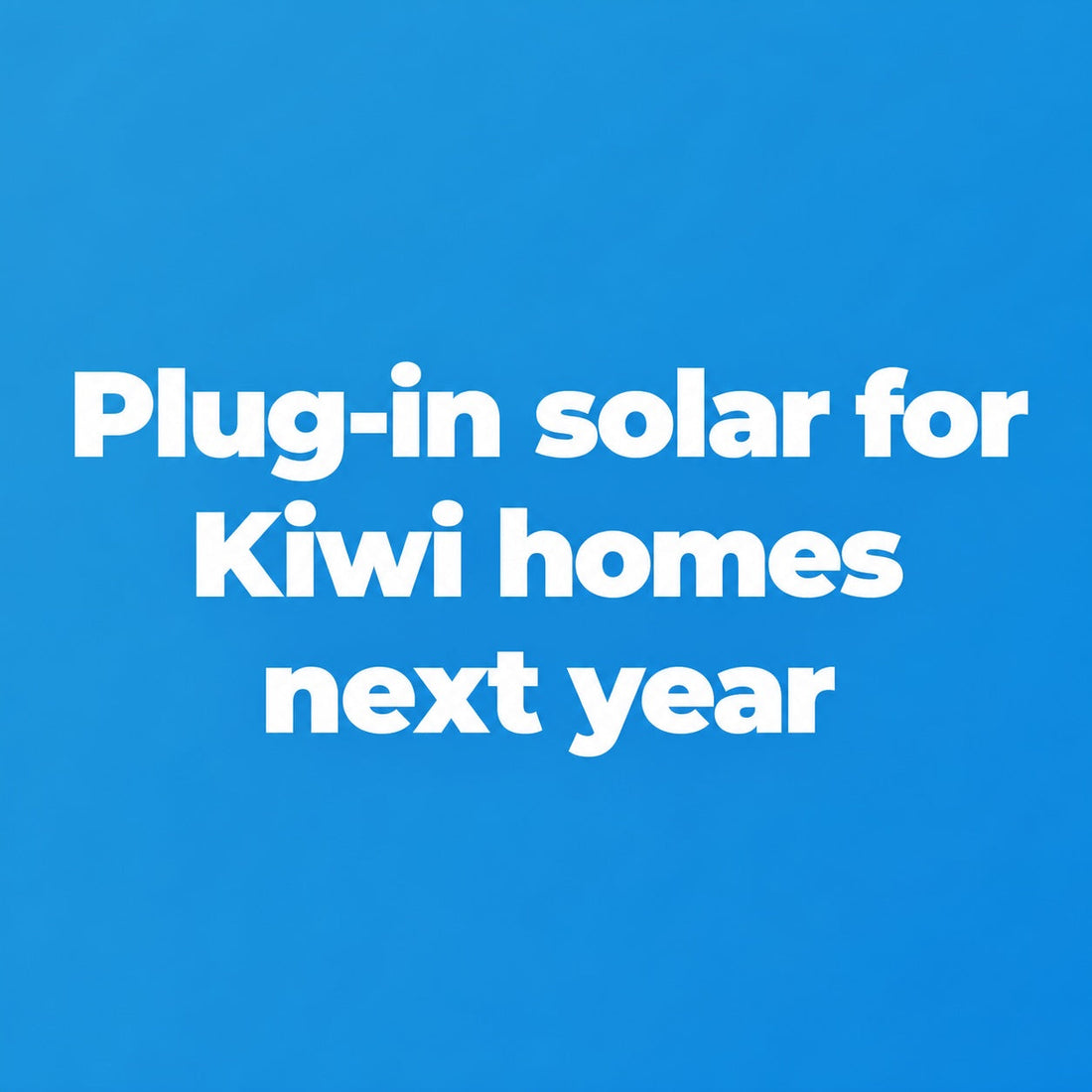 Plug-in solar for Kiwi homes next year