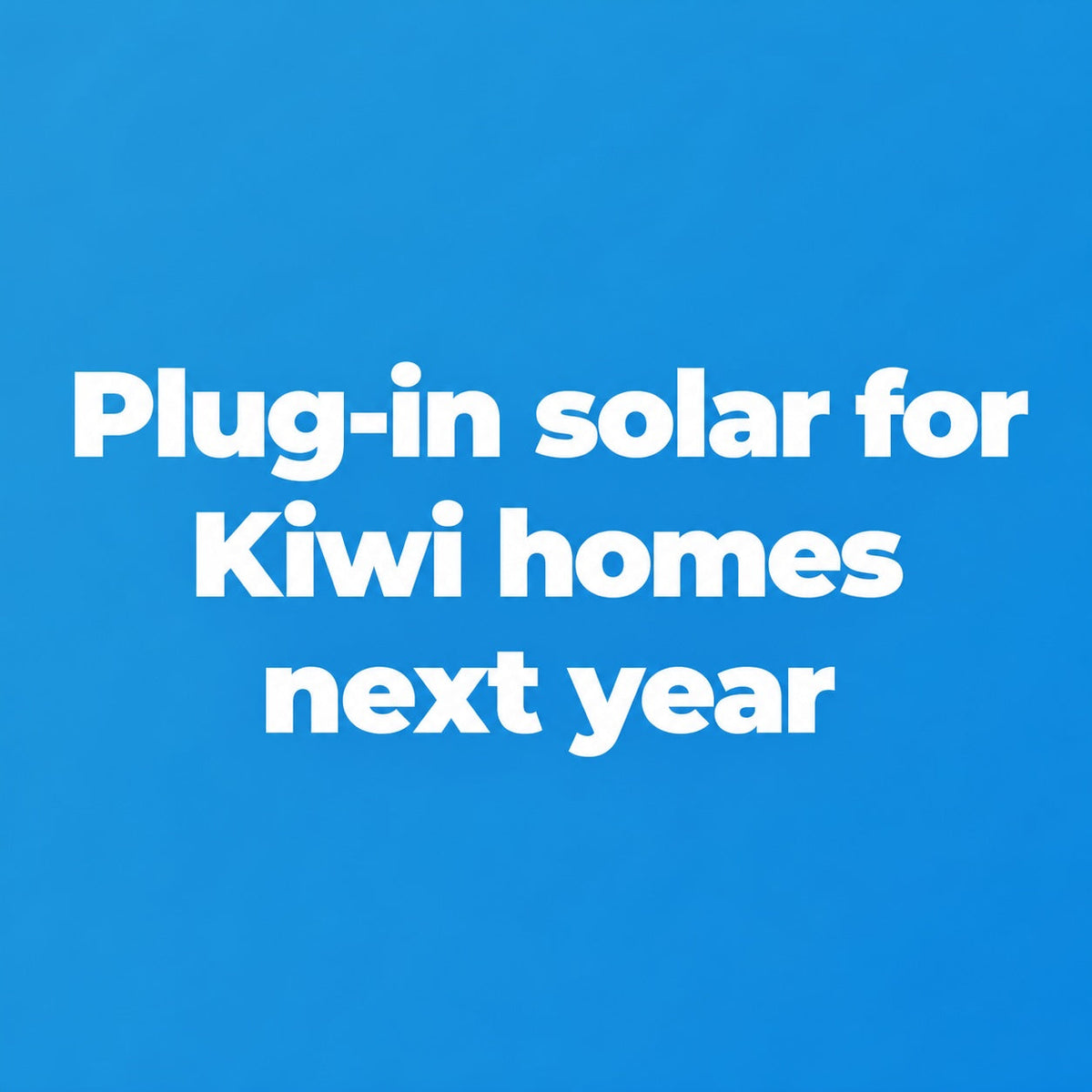 Plug-in solar for Kiwi homes next year